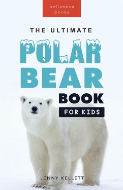 Polar Bear Books The Ultimate Polar Bear Book for Kids (eBook, ePUB) - Kellett, Jenny