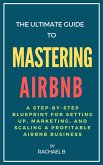 The Ultimate Guide to Mastering Airbnb: A Step-by-Step Blueprint for Setting Up, Marketing, and Scaling a Profitable Airbnb Business (eBook, ePUB)