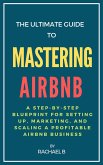 The Ultimate Guide to Mastering Airbnb: A Step-by-Step Blueprint for Setting Up, Marketing, and Scaling a Profitable Airbnb Business (eBook, ePUB) The Ultimate Guide to Mastering Airbnb: A Step-by-Step Blueprint for Setting Up, Marketing, and Scaling a Profitable Airbnb Business (eBook, ePUB)
