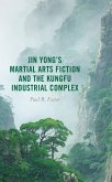 Jin Yong's Martial Arts Fiction and the Kungfu Industrial Complex (eBook, ePUB) Jin Yong's Martial Arts Fiction and the Kungfu Industrial Complex (eBook, ePUB)
