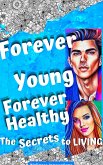 Forever Young, Forever Healthy: The Secrets to Living (eBook, ePUB)