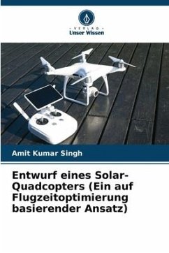 Entwurf eines Solar-Quadcopters (Ein auf Flugzeitoptimierung basierender Ansatz) - Singh, Amit Kumar