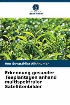 Erkennung gesunder Teeplantagen anhand multispektraler Satellitenbilder - Ajithkumar, Ann Suvasthika