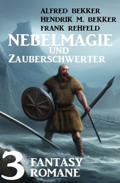 Nebelmagie und Zauberschwerter: 3 Fantasy Romane (eBook, ePUB) - Bekker, Alfred; Rehfeld, Frank; Bekker, Hendrik M.