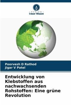 Entwicklung von Klebstoffen aus nachwachsenden Rohstoffen: Eine grüne Revolution - D Rathod, Poorvesh;V Patel, Jigar
