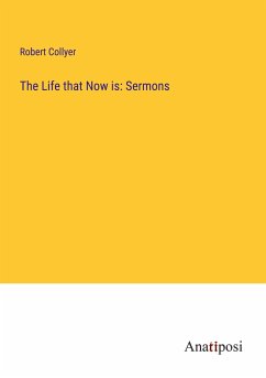 The Life that Now is: Sermons - Collyer, Robert