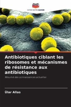 Antibiotiques ciblant les ribosomes et mécanismes de résistance aux antibiotiques - Allas, Ülar