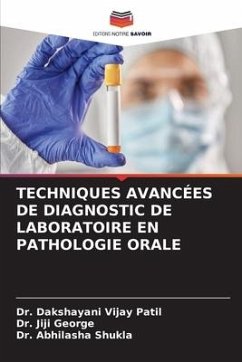 TECHNIQUES AVANCÉES DE DIAGNOSTIC DE LABORATOIRE EN PATHOLOGIE ORALE - Patil, Dr. Dakshayani Vijay;George, Dr. Jiji;Shukla, Dr. Abhilasha