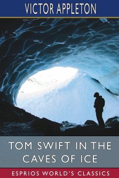 Tom Swift in the Caves of Ice (Esprios Classics) - Appleton, Victor