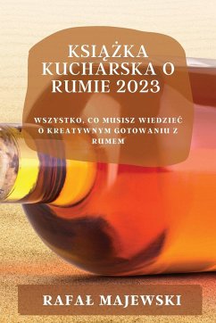 Cover Książka kucharska o rumie 2023: Wszystko, co musisz wiedziec o kreatywnym gotowaniu z rumem