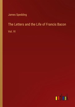 The Letters and the Life of Francis Bacon - Spedding, James