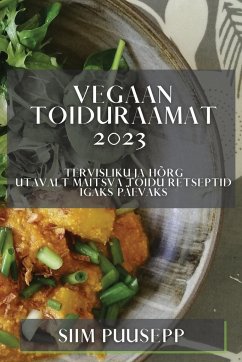 Cover Vegaan toiduraamat 2023: Tervisliku ja hõrgutavalt maitsva toidu retseptid igaks päevaks