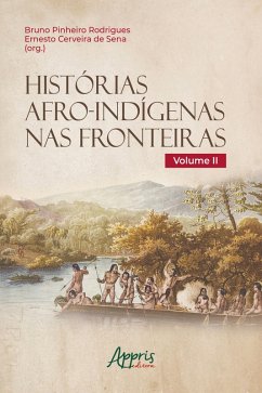 Histórias Afro-Indígenas nas Fronteiras - Volume II (eBook, ePUB) - Rodrigues, Bruno Pinheiro; Sena, Ernesto Cerveira de