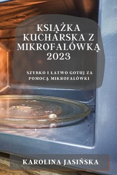 Cover Książka kucharska z mikrofalówką 2023: Szybko i latwo gotuj za pomocą mikrofalówki