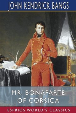 Mr. Bonaparte of Corsica (Esprios Classics) - Bangs, John Kendrick