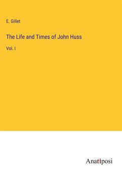 The Life and Times of John Huss - Gillet, E.