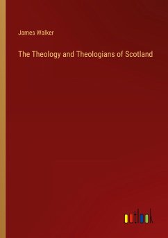 The Theology and Theologians of Scotland - Walker, James