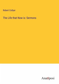 The Life that Now is: Sermons - Collyer, Robert