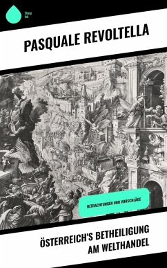 Österreich's Betheiligung am Welthandel (eBook, ePUB) - Revoltella, Pasquale