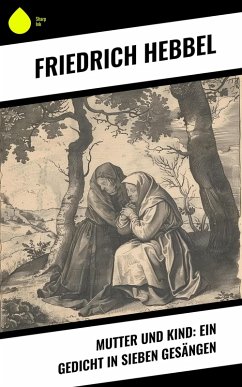 Mutter und Kind: Ein Gedicht in sieben Gesängen (eBook, ePUB) - Hebbel, Friedrich