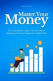 Master Your Money: The Comprehensive Guide to Personal Finance, Budgeting and Money Management to Build Wealth (eBook, ePUB)