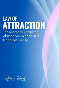 Law of Attraction: The Secret to Attracting Abundance, Wealth and Happiness in Life (eBook, ePUB) - Floyd, Jeffrey