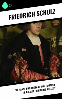 Die Hanse und England von Eduards III. bis auf Heinrichs VIII. Zeit (eBook, ePUB) - Schulz, Friedrich