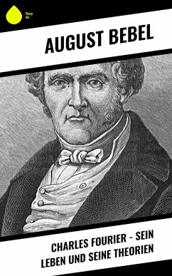 Charles Fourier - Sein Leben und seine Theorien (eBook, ePUB) - Bebel, August