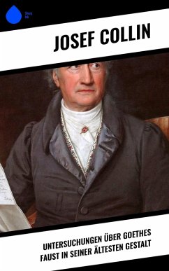 Untersuchungen über Goethes Faust in seiner ältesten Gestalt (eBook, ePUB) - Collin, Josef