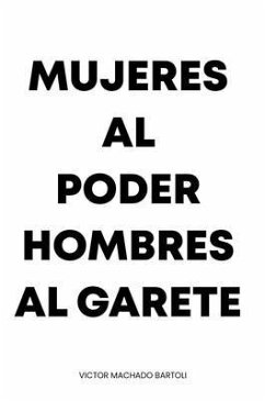 MUJERES AL PODER HOMBRES AL GARETE (eBook, ePUB) - Machado Bartoli, Victor