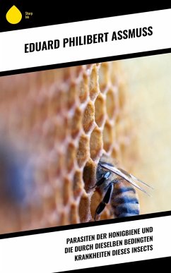 Parasiten der Honigbiene und die durch dieselben bedingten Krankheiten dieses Insects (eBook, ePUB) - Assmuss, Eduard Philibert