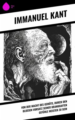 Von der Macht des Gemüts, durch den bloßen Vorsatz seiner krankhaften Gefühle Meister zu sein (eBook, ePUB) - Kant, Immanuel