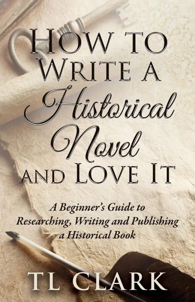 How To Write A Historical Novel And Love It (eBook, ePUB) How To Write A Historical Novel And Love It (eBook, ePUB)