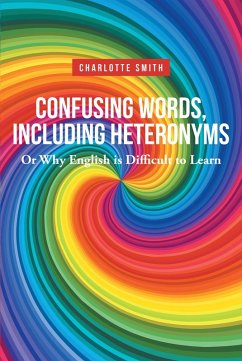 Confusing Words, Including Heteronyms; Or Why English is Difficult to Learn (eBook, ePUB) - Smith, Charlotte