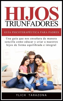 Hijos Triunfadores - Guía Psicoterapéutica para Padres (Principios Psicoterapéuticos para Triunfar y ser Feliz, #1) (eBook, ePUB) - Tarazona, Ylich