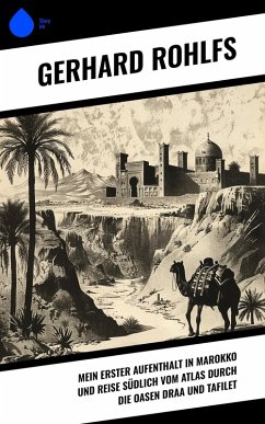 Mein erster Aufenthalt in Marokko und Reise südlich vom Atlas durch die Oasen Draa und Tafilet (eBook, ePUB) Cover Mein erster Aufenthalt in Marokko und Reise südlich vom Atlas durch die Oasen Draa und Tafilet (eBook, ePUB)