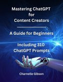 Mastering ChatGPT for Content Creators: A guide for Beginners (eBook, ePUB) Mastering ChatGPT for Content Creators: A guide for Beginners (eBook, ePUB)
