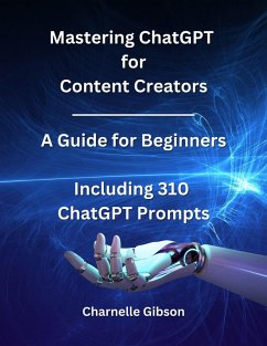 Mastering ChatGPT for Content Creators: A guide for Beginners (eBook, ePUB) - Gibson, Charnelle
