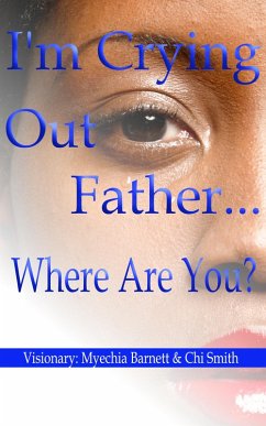 I'm Crying Out Father.... Where Are You? (eBook, ePUB) - Barnett, Myechia; Smith, Chi; Pettis, Rachel; Bradley, Lashundra; DuHart, Tawanna; Vaughn, Yvonne; Griggs, Keisha