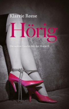 Hörig - Die wahre Geschichte der Marie K. - Reese, Klarrie