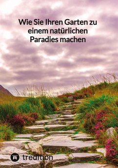 Wie Sie Ihren Garten zu einem natürlichen Paradies machen - Moritz