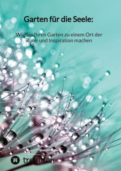 Garten für die Seele: Wie Sie Ihren Garten zu einem Ort der Ruhe und Inspiration machen - Moritz