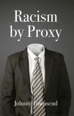 Racism by Proxy (eBook, ePUB) - Townsend, Johnny Racism by Proxy (eBook, ePUB) - Townsend, Johnny