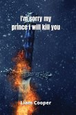 i'm sorry my prince i will kill you