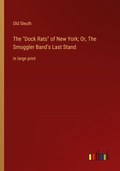 The &quote;Dock Rats&quote; of New York; Or, The Smuggler Band's Last Stand