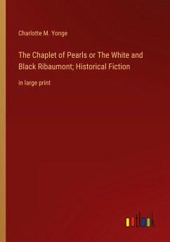 The Chaplet of Pearls or The White and Black Ribaumont; Historical Fiction - Yonge, Charlotte M.