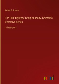 The Film Mystery; Craig Kennedy, Scientific Detective Series - Reeve, Arthur B.