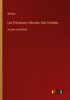 Les Précieuses ridicules; Une Comédie - Molière