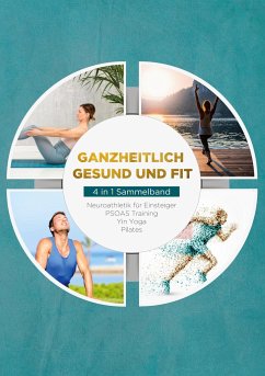 Ganzheitlich gesund und fit - 4 in 1 Sammelband: PSOAS Training   Pilates   Yin Yoga   Neuroathletik für Einsteiger - Engberts, Moritz
