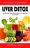 Liver Detox: How to Cleanse Your Liver Detox Naturally(The Ultimate Cleansing Program for Long-term Liver Health)